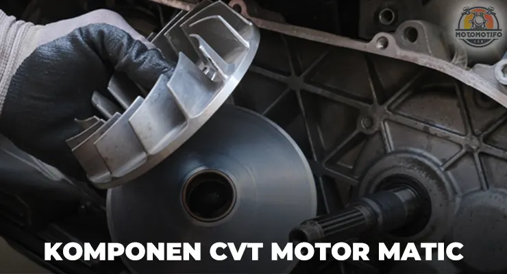 Komponen CVT Motor Matic dan Fungsinya