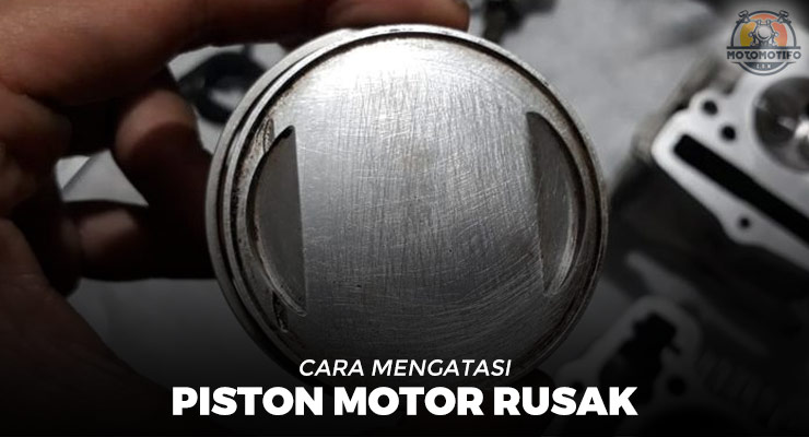 Cara Mengatasi Piston Motor Rusak