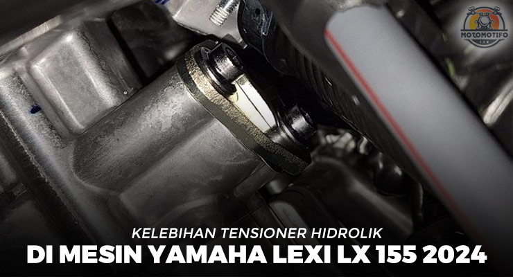Kelebihan Tensioner Hidrolik Di Mesin Yamaha Lexi LX 155
