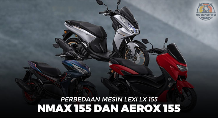 Perbedaan Mesin Yamaha Lexi LX 155, NMax 155 dan Aerox 155